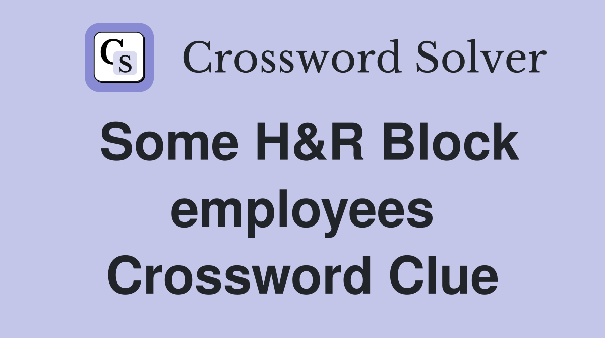Some H&R Block employees Crossword Clue