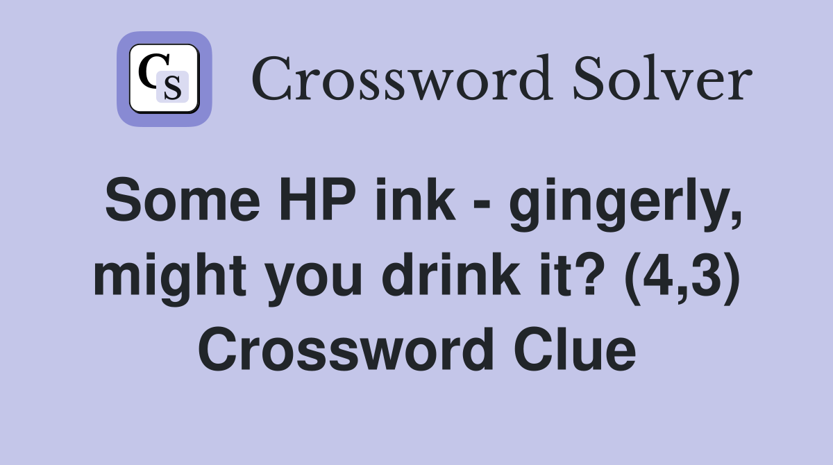 Some HP ink - gingerly, might you drink it? (4,3) Crossword Clue