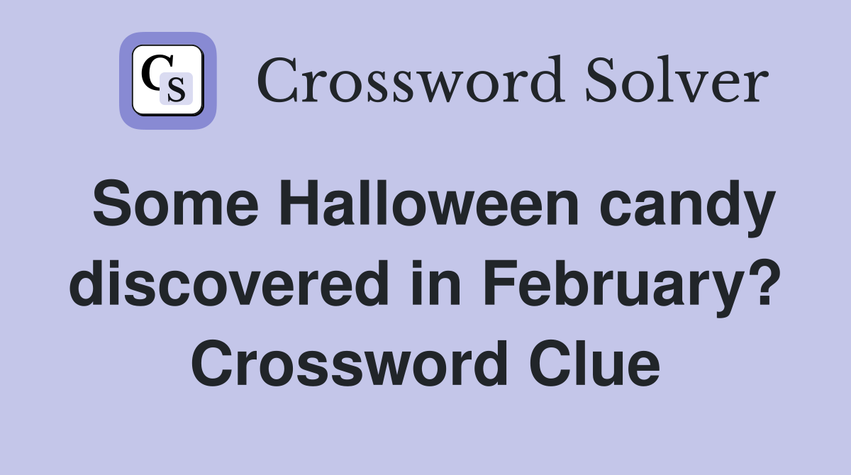 Some Halloween candy discovered in February? Crossword Clue