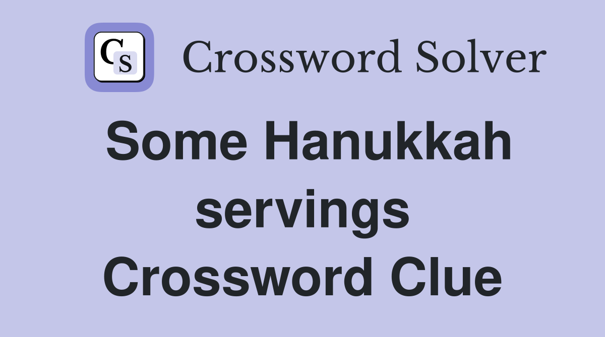 Some Hanukkah servings Crossword Clue