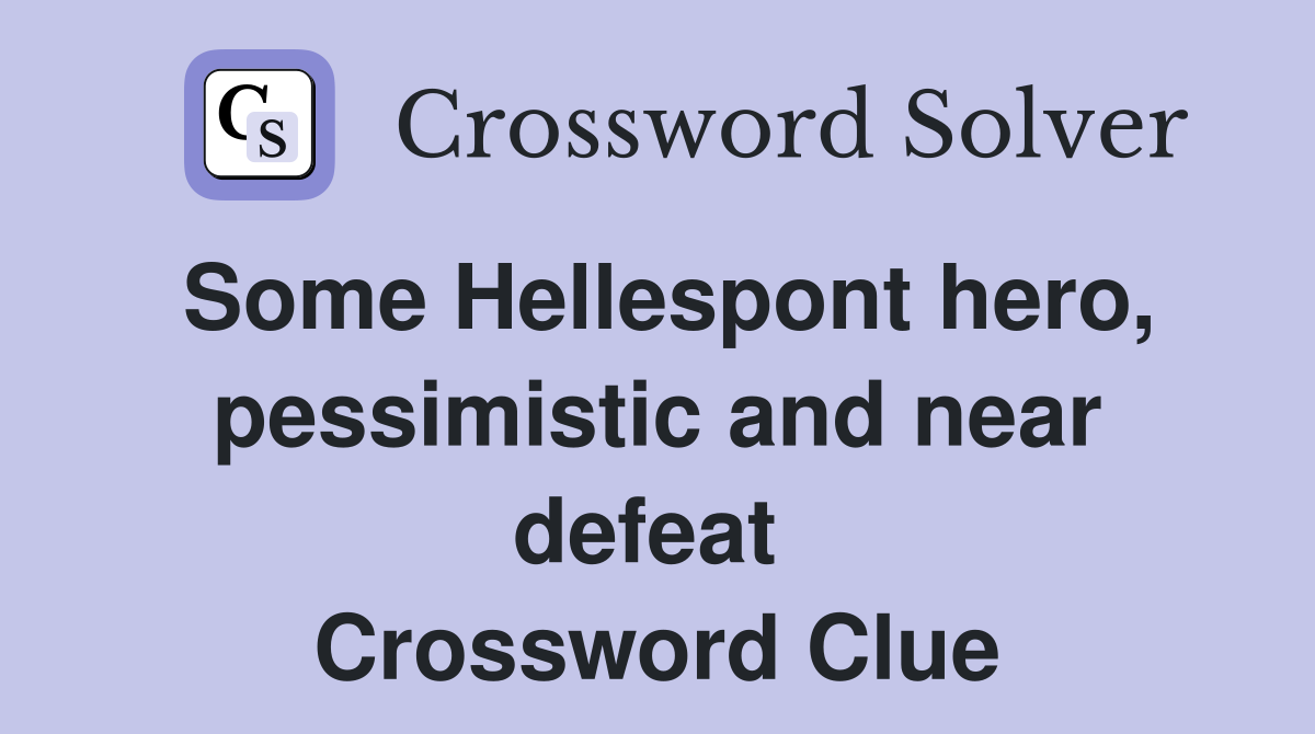 Some Hellespont hero, pessimistic and near defeat  Crossword Clue