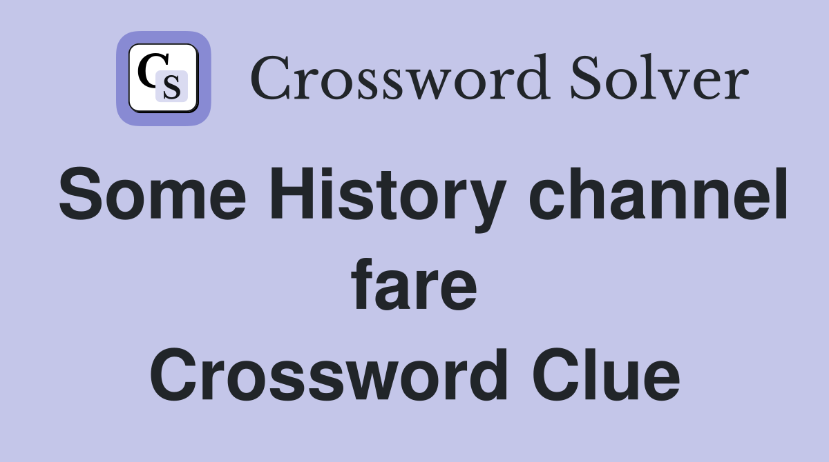 Some History channel fare Crossword Clue