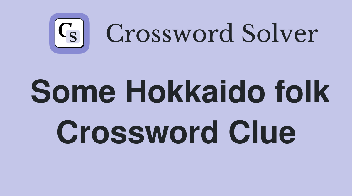Some Hokkaido folk Crossword Clue