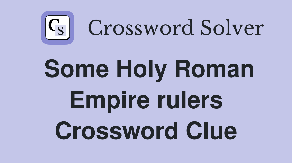 Some Holy Roman Empire rulers Crossword Clue