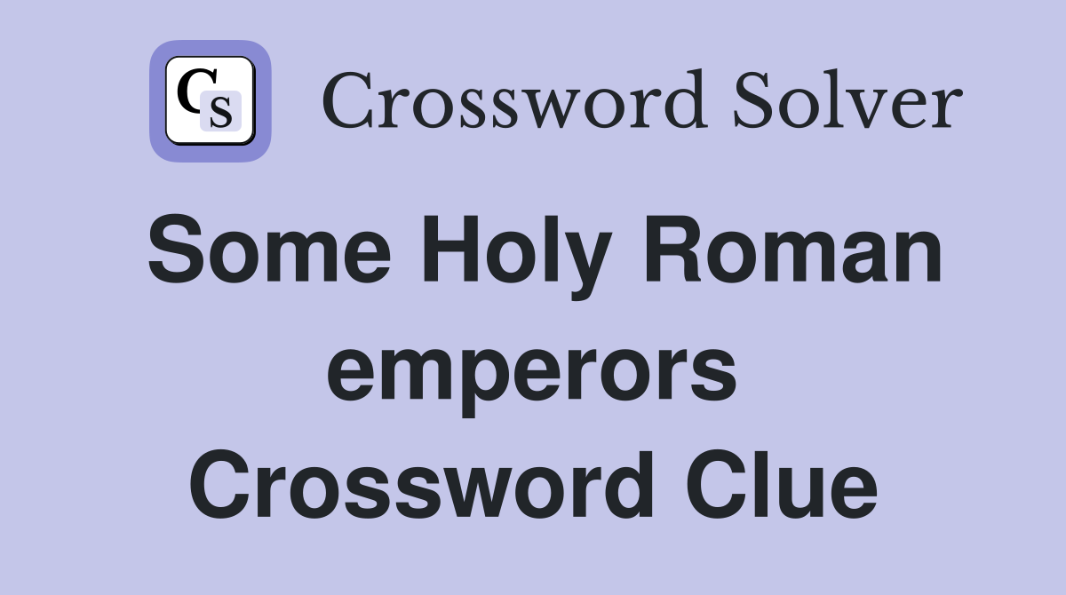 Some Holy Roman emperors Crossword Clue