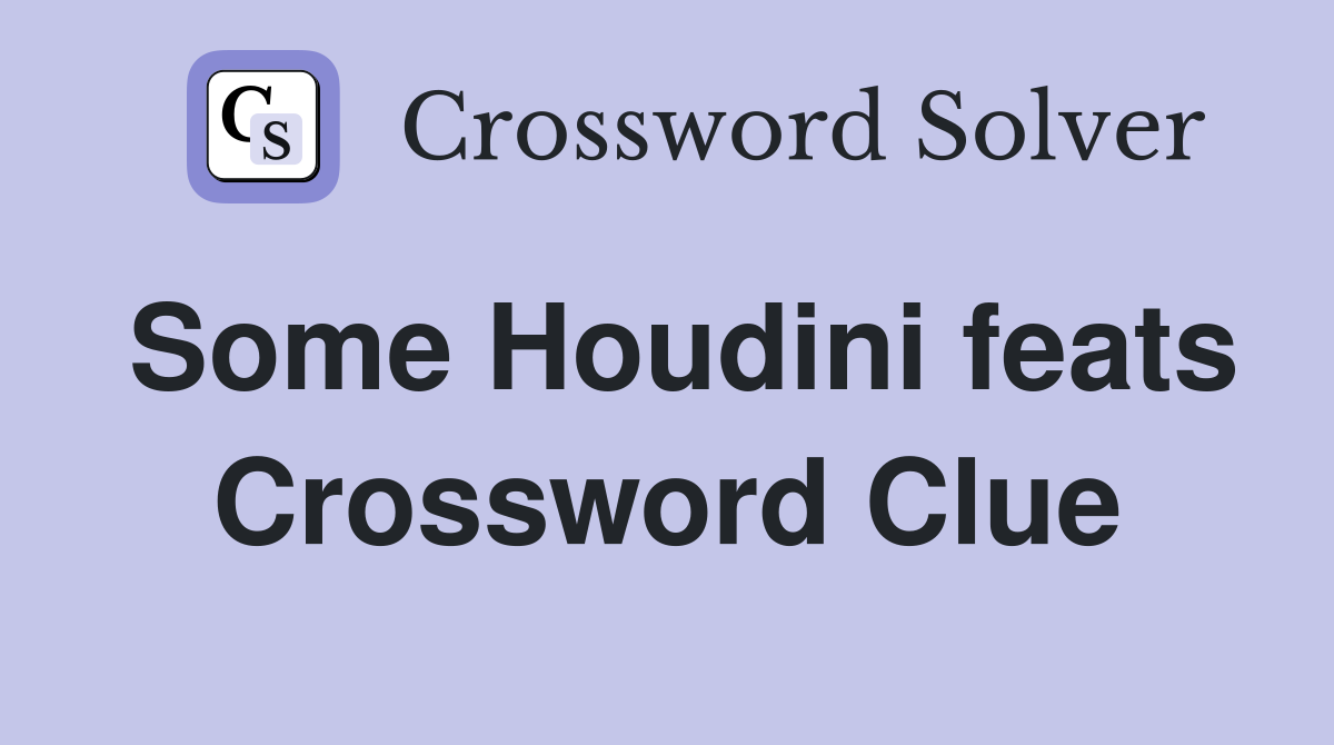 Some Houdini feats Crossword Clue