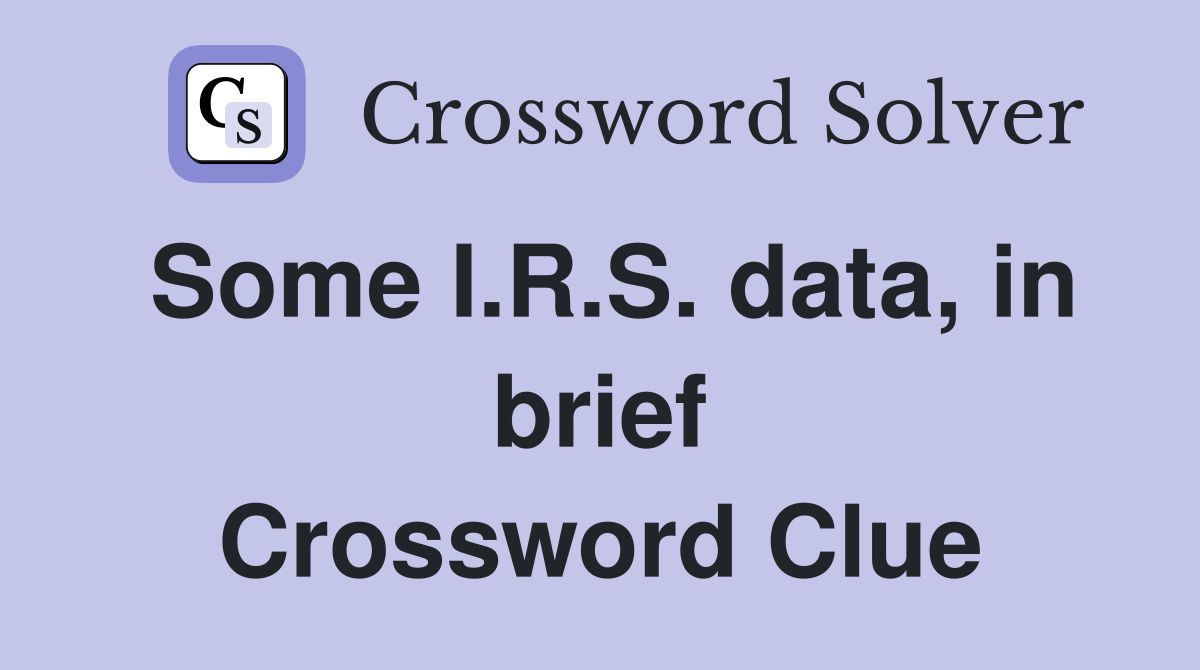 Some I.R.S. data, in brief Crossword Clue