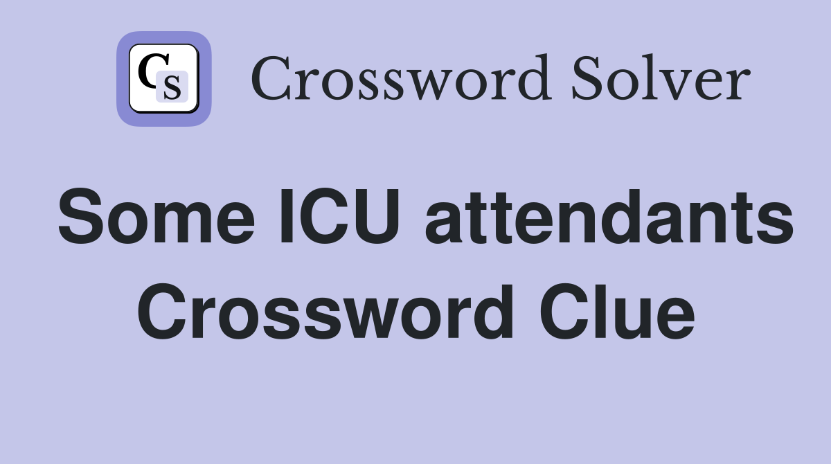 Some ICU attendants Crossword Clue