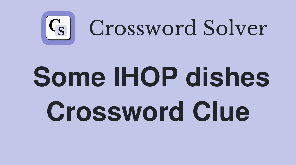 Some IHOP dishes Crossword Clue