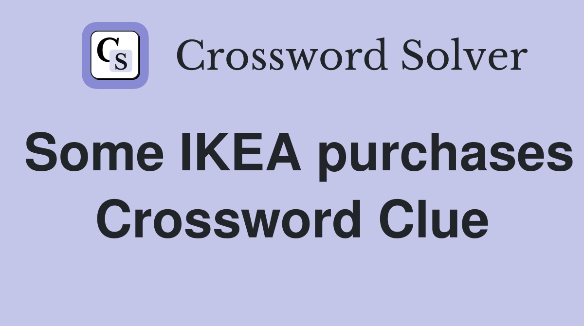 Some IKEA purchases Crossword Clue