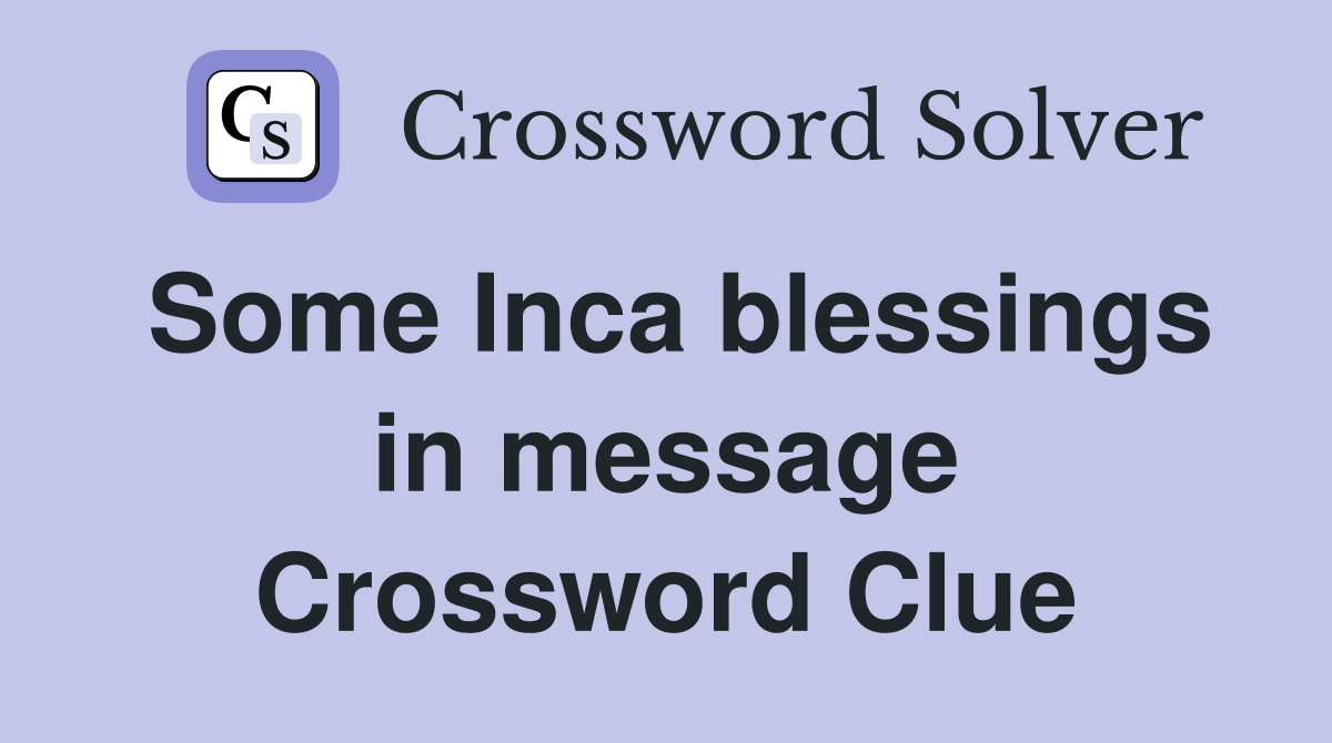 Some Inca blessings in message Crossword Clue