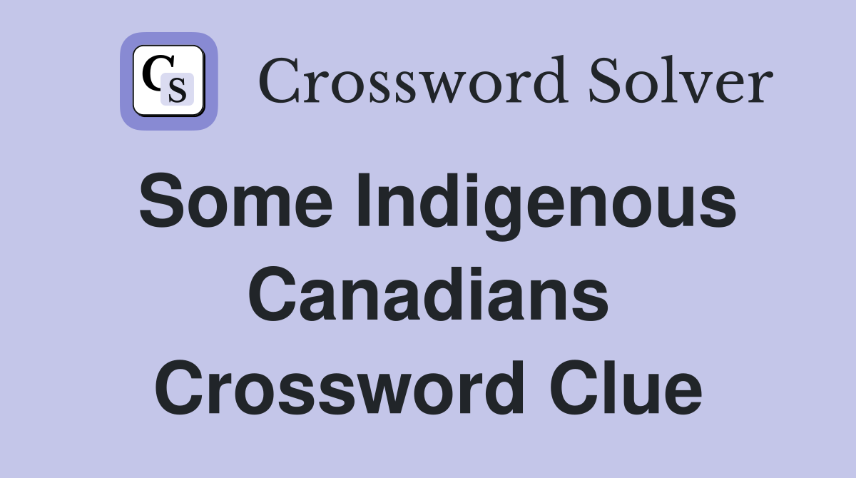Some Indigenous Canadians Crossword Clue