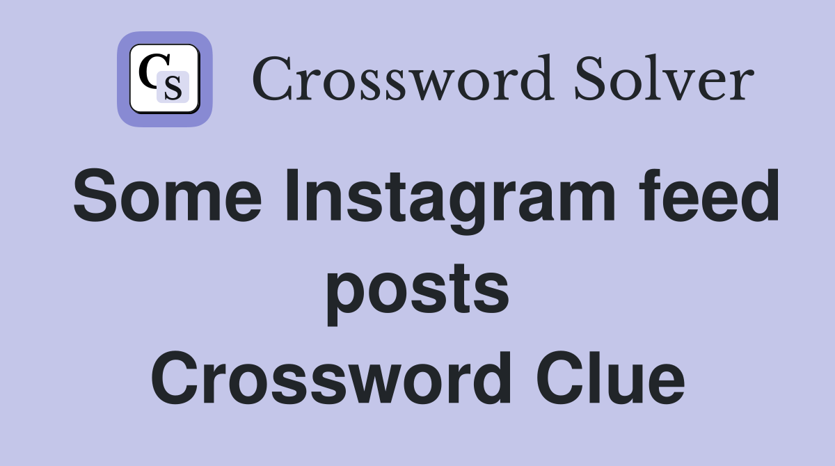 Some Instagram feed posts Crossword Clue