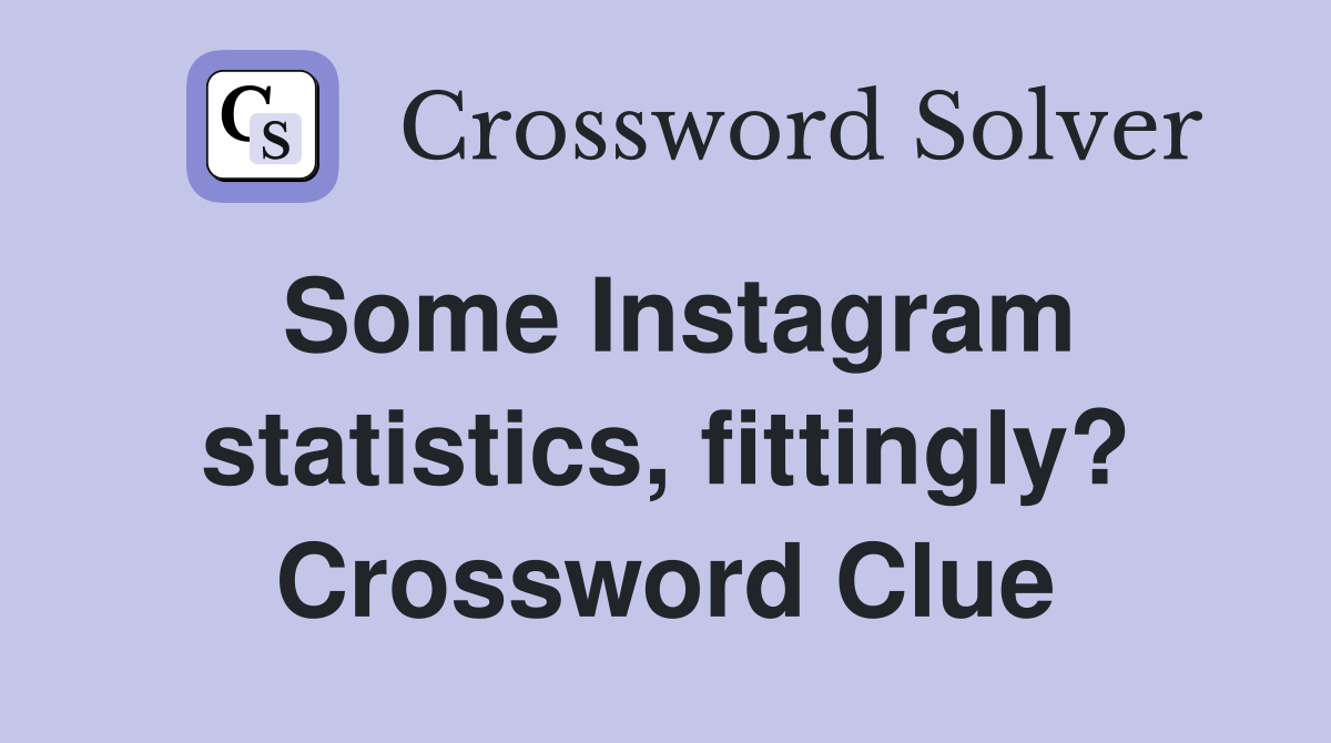 Some Instagram statistics, fittingly? Crossword Clue
