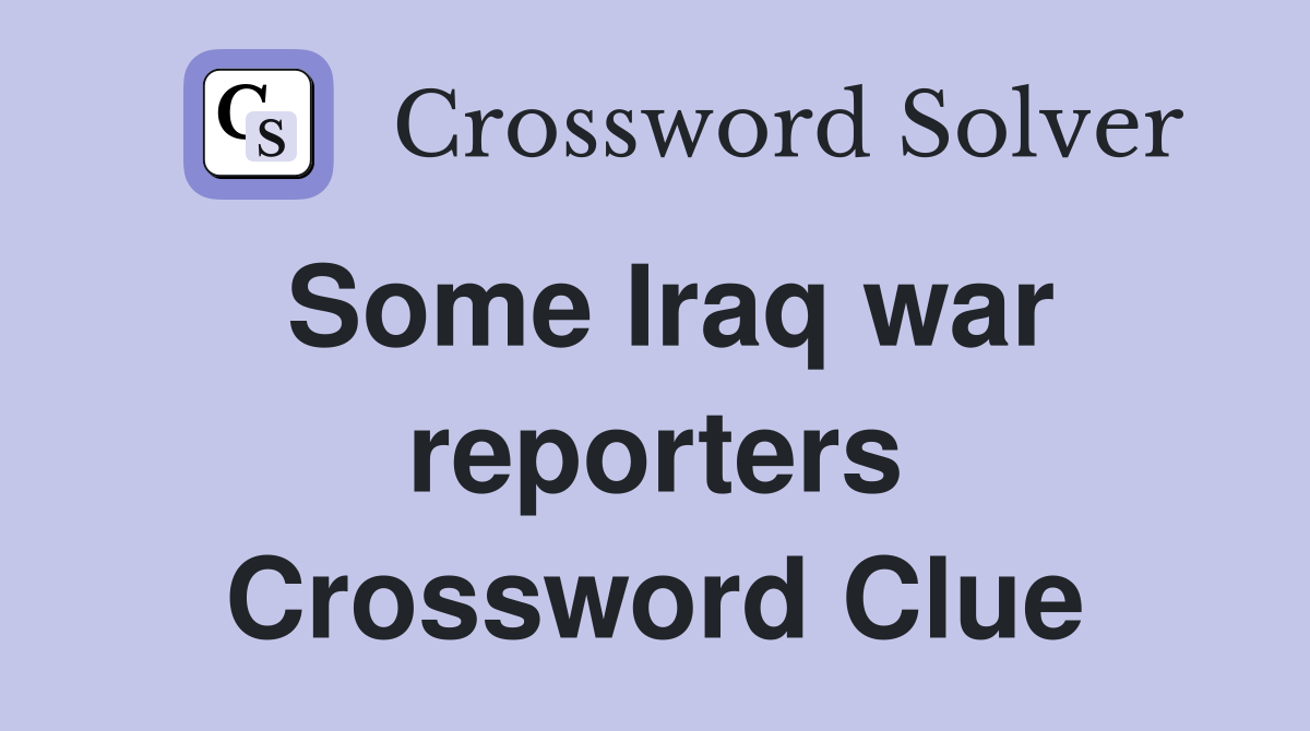 Some Iraq war reporters Crossword Clue