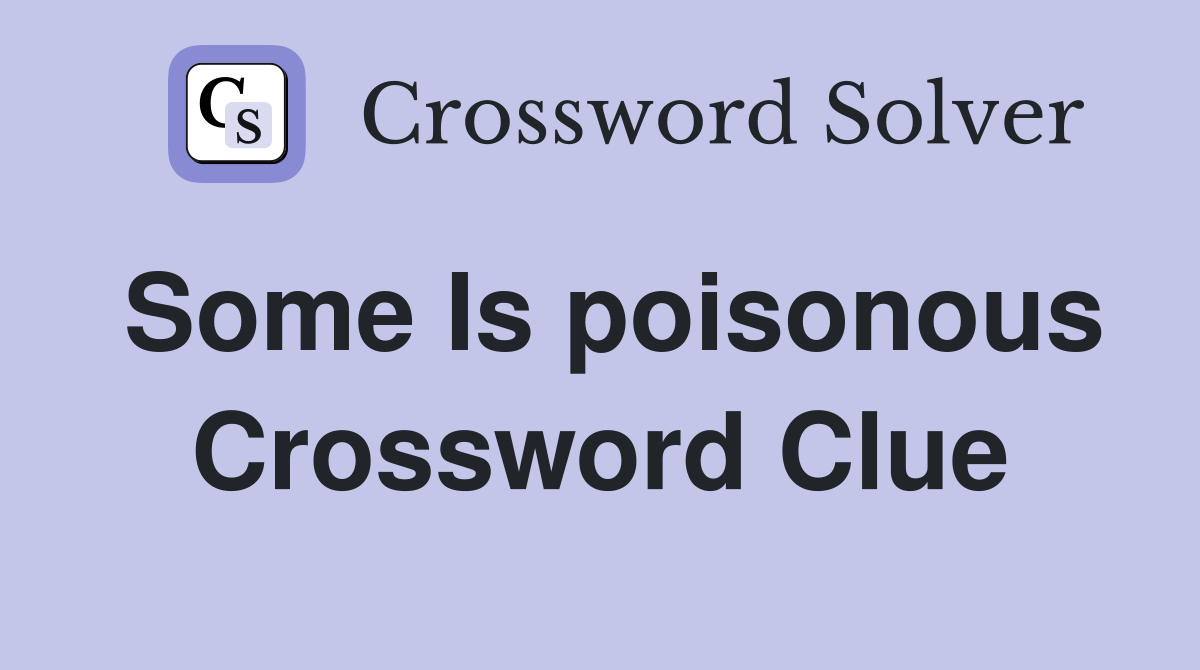 Some Is poisonous Crossword Clue