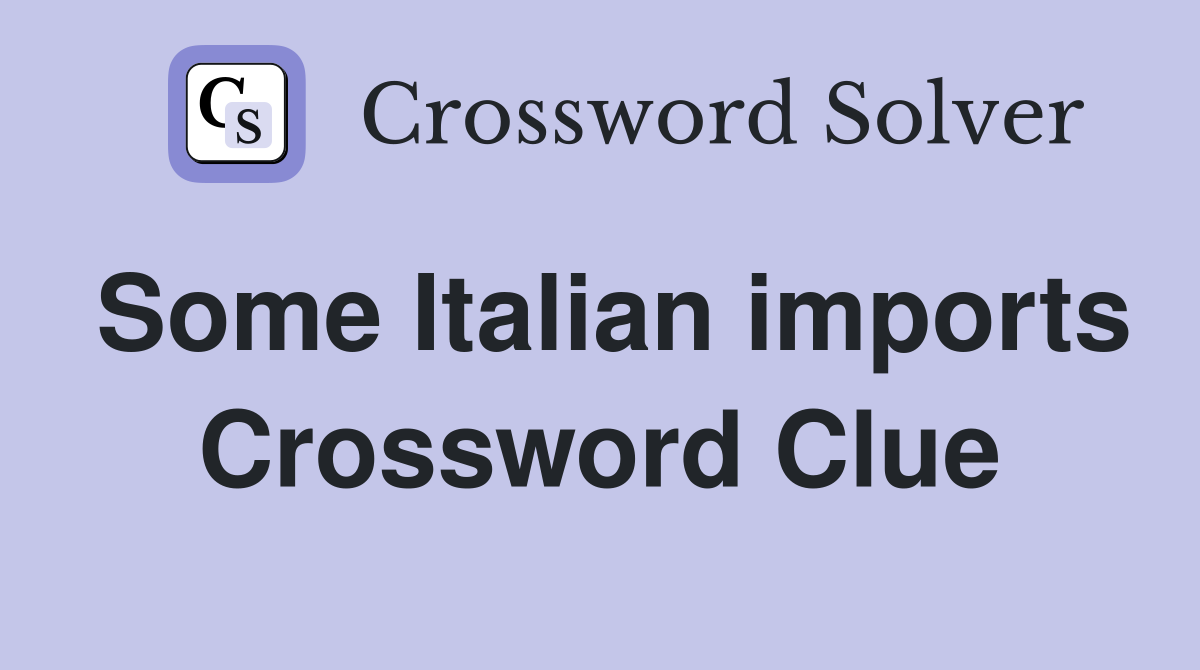 Some Italian imports Crossword Clue