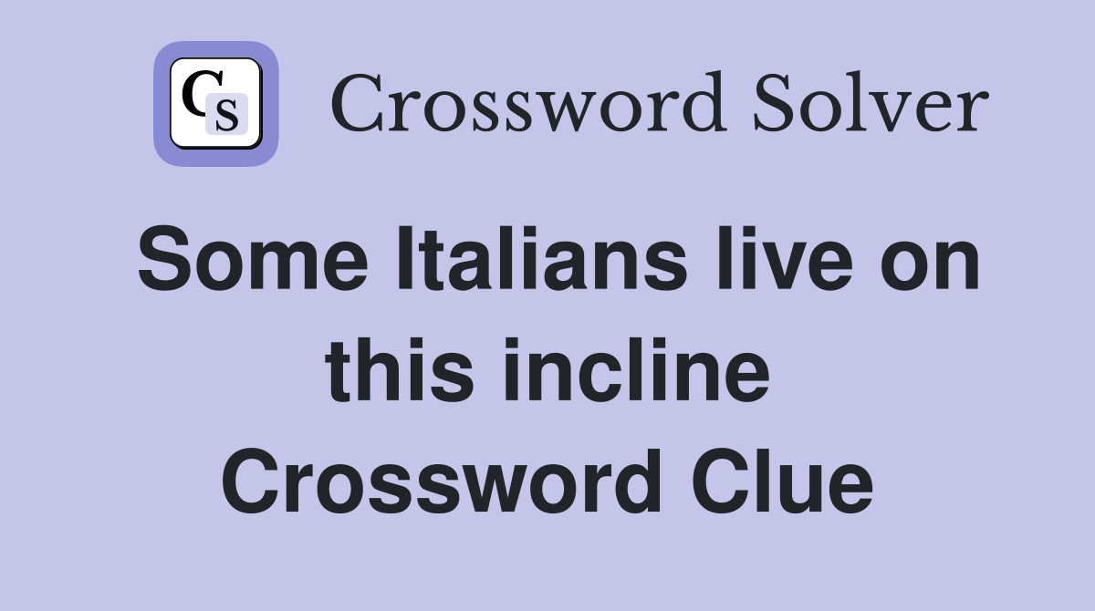 Some Italians live on this incline Crossword Clue