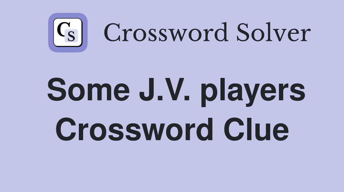Some J.V. players Crossword Clue