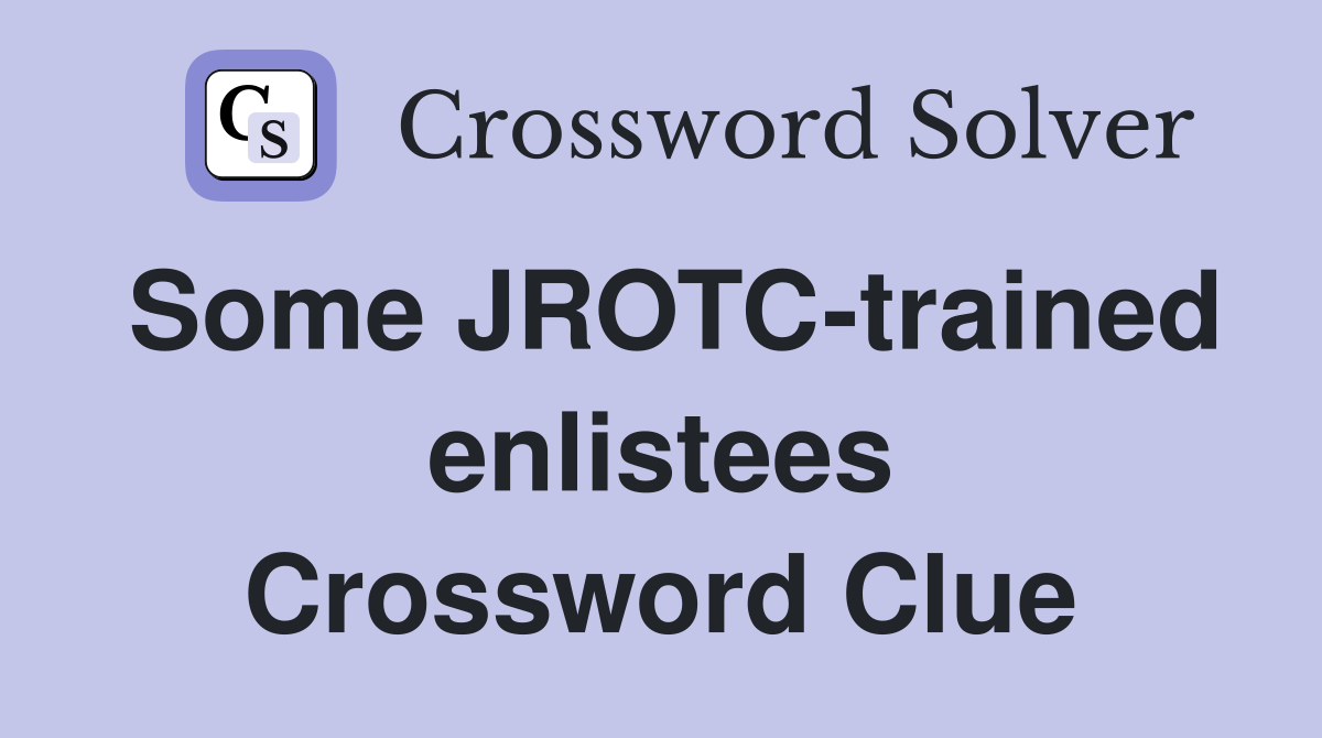 Some JROTC-trained enlistees Crossword Clue