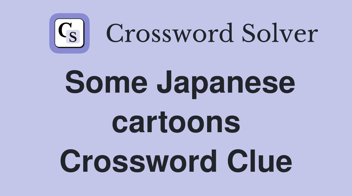 Some Japanese cartoons Crossword Clue