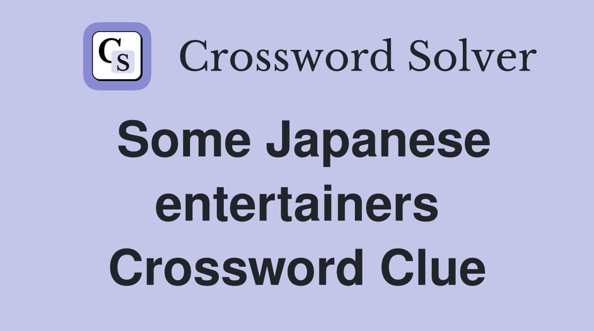 Some Japanese entertainers Crossword Clue