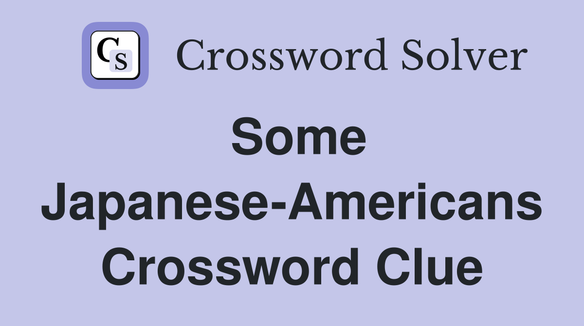 Some Japanese-Americans Crossword Clue