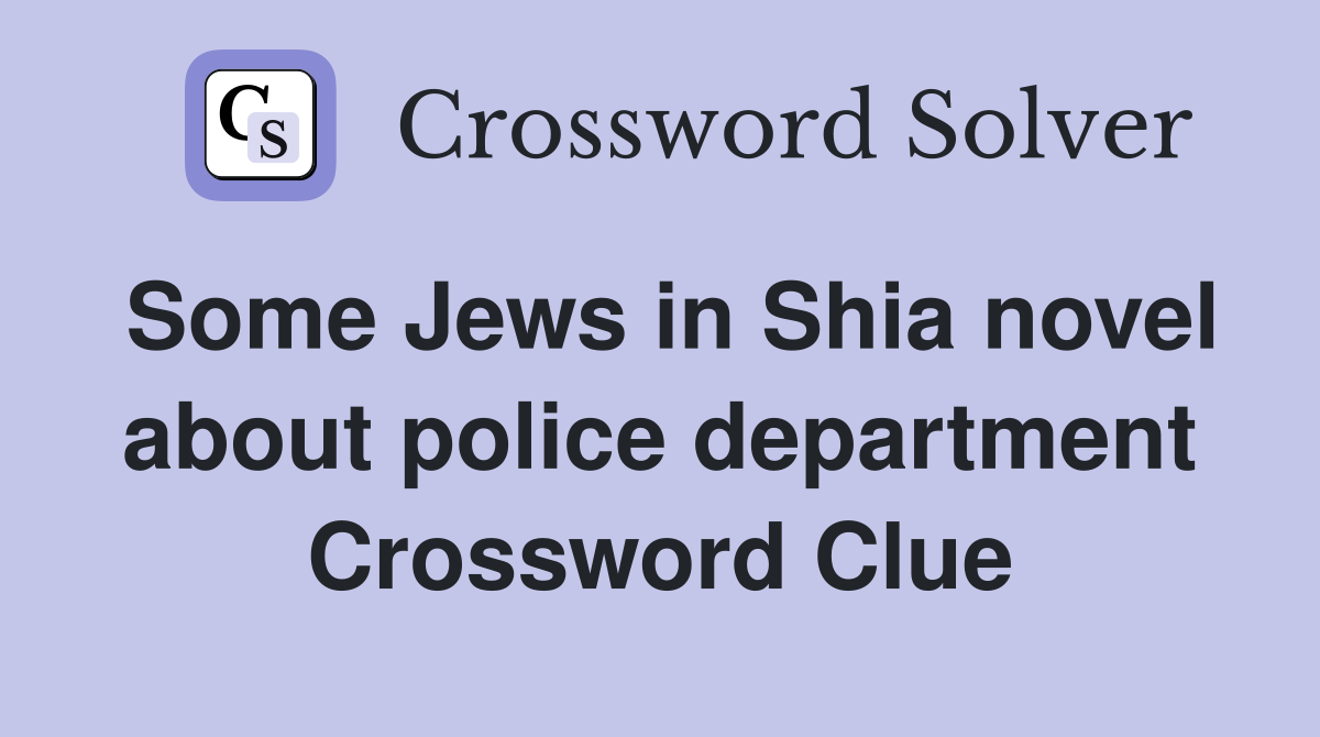 Some Jews in Shia novel about police department Crossword Clue