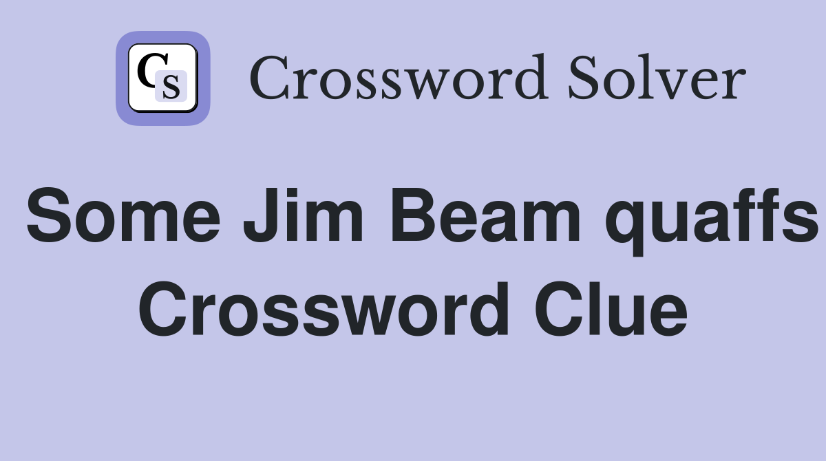 Some Jim Beam quaffs Crossword Clue