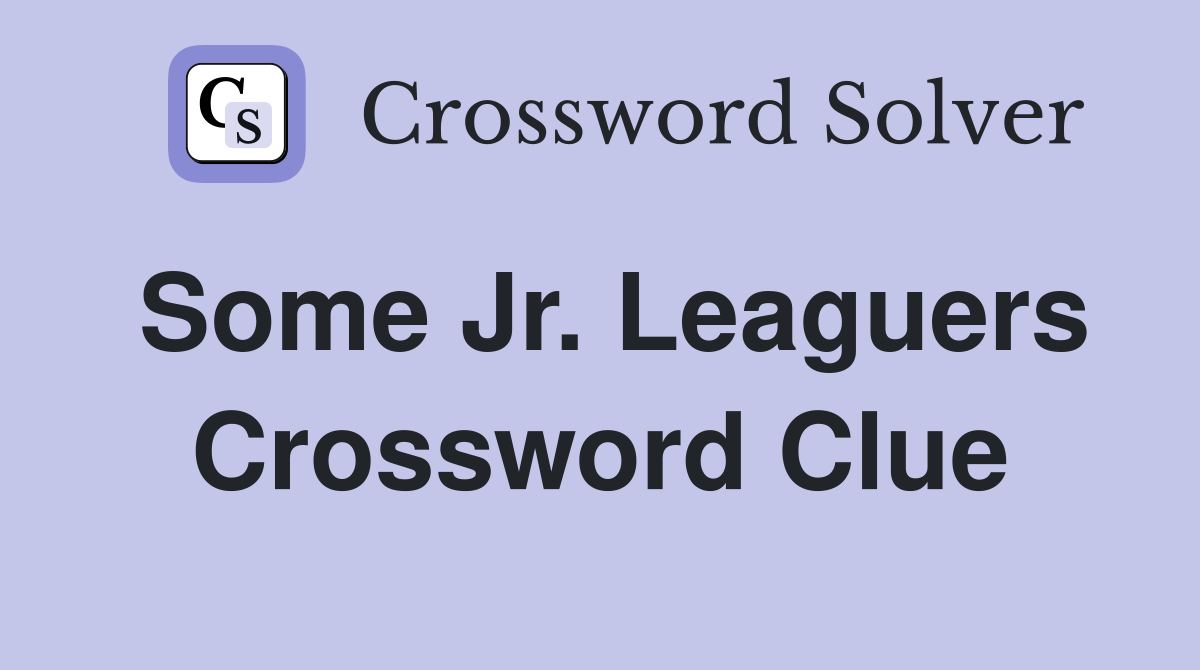 Some Jr. Leaguers Crossword Clue