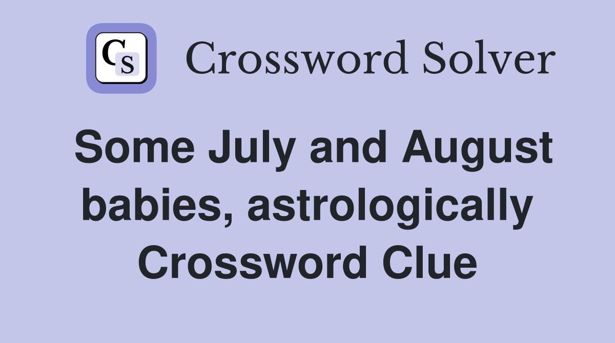 Some July and August babies, astrologically Crossword Clue