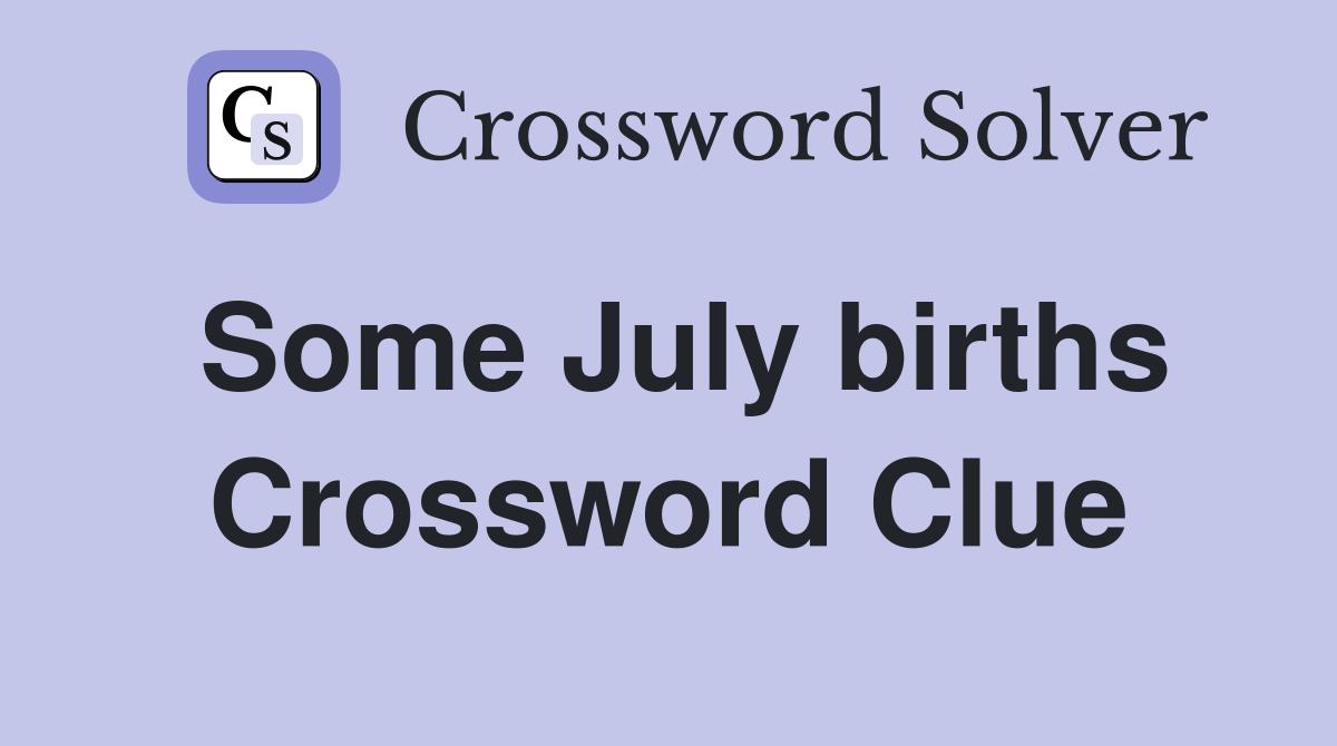 Some July births Crossword Clue