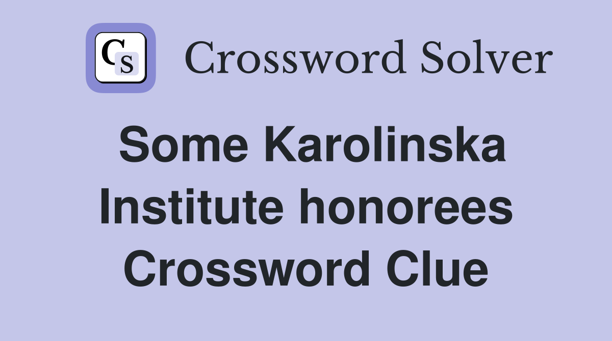 Some Karolinska Institute honorees Crossword Clue