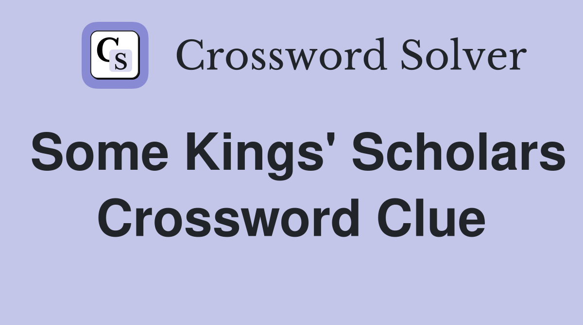 Some Kings' Scholars Crossword Clue