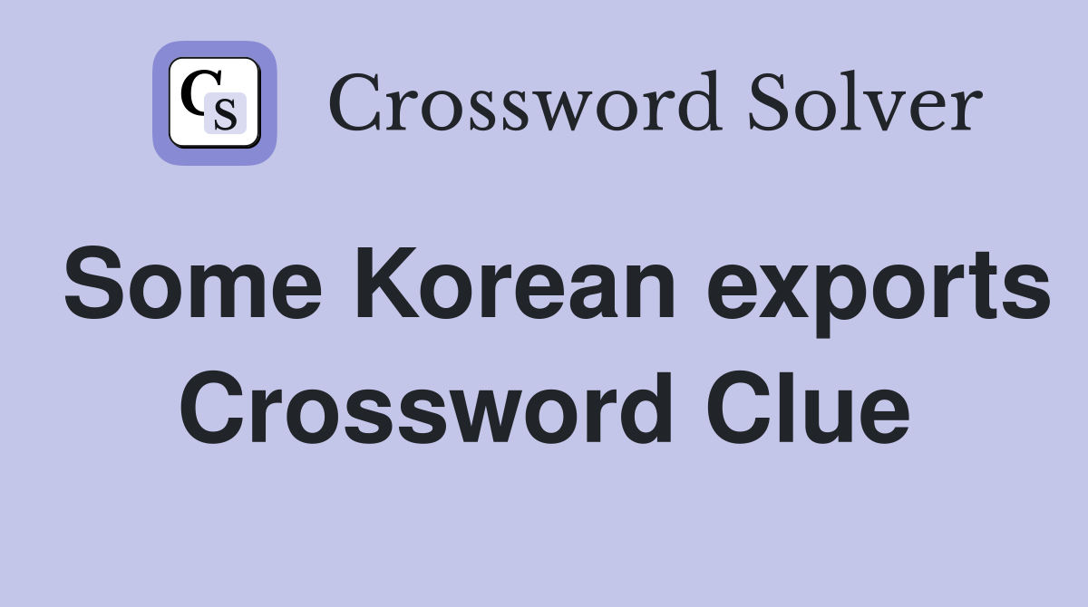 Some Korean exports Crossword Clue