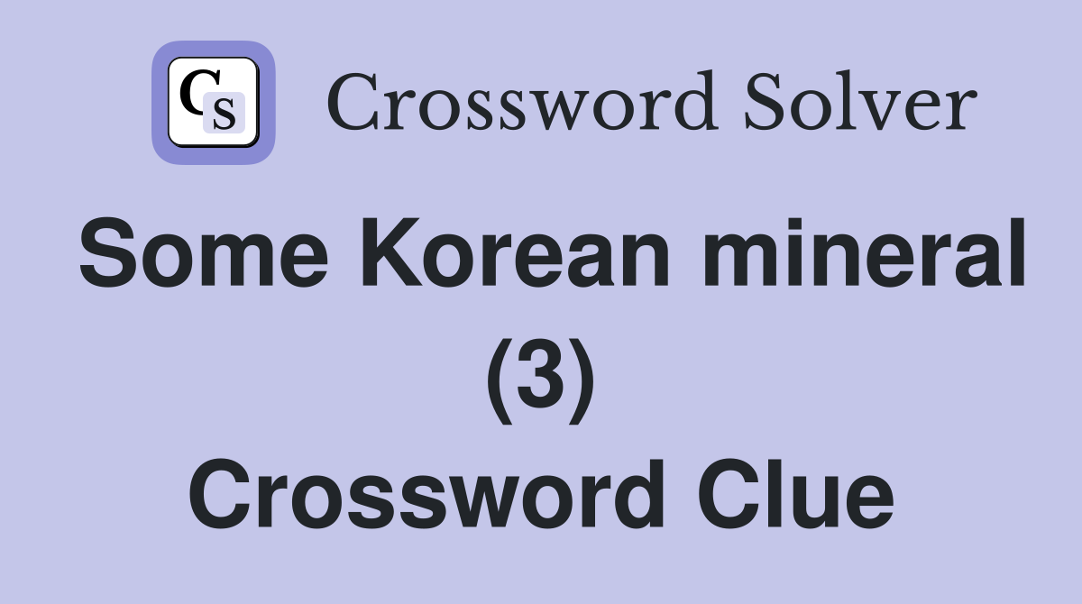 Some Korean mineral (3) Crossword Clue