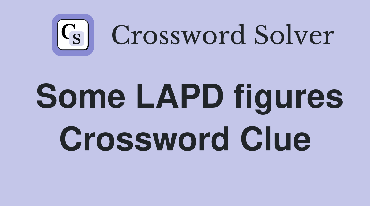 Some LAPD figures Crossword Clue