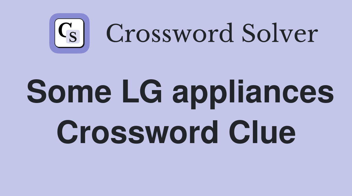 Some LG appliances Crossword Clue
