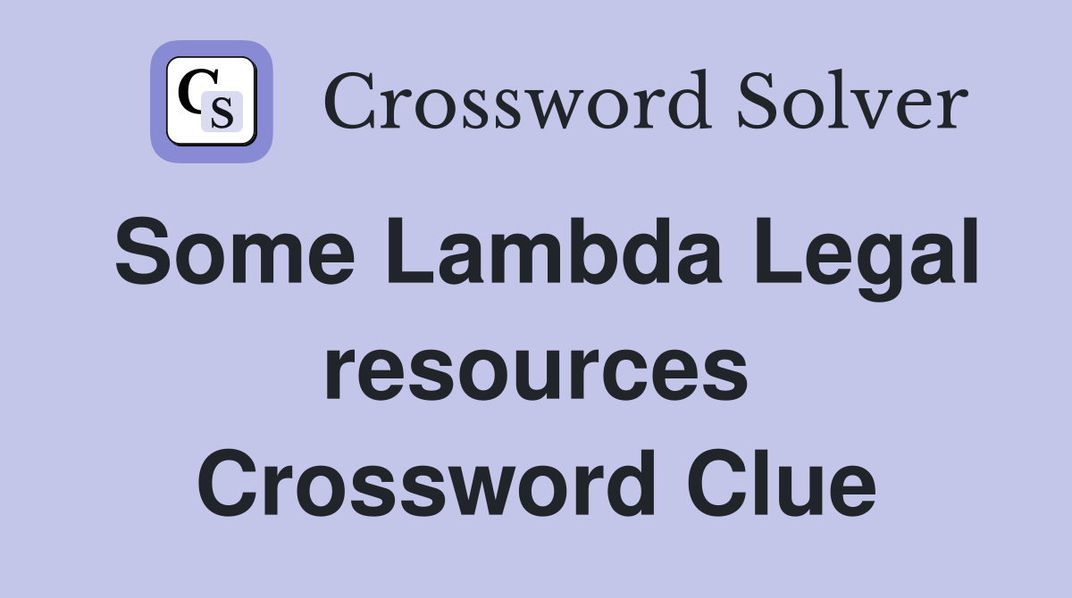 Some Lambda Legal resources Crossword Clue