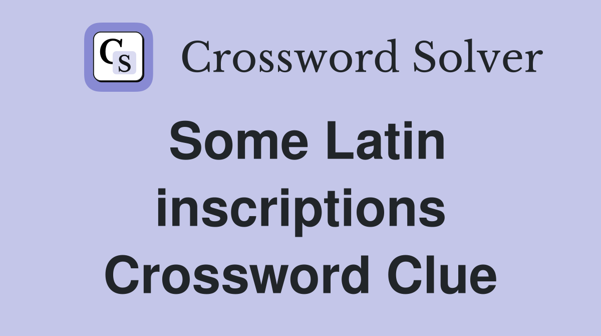 Some Latin inscriptions Crossword Clue