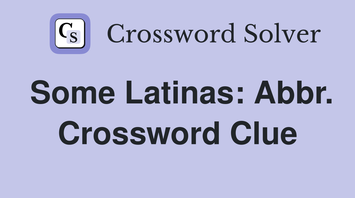 Some Latinas: Abbr. Crossword Clue