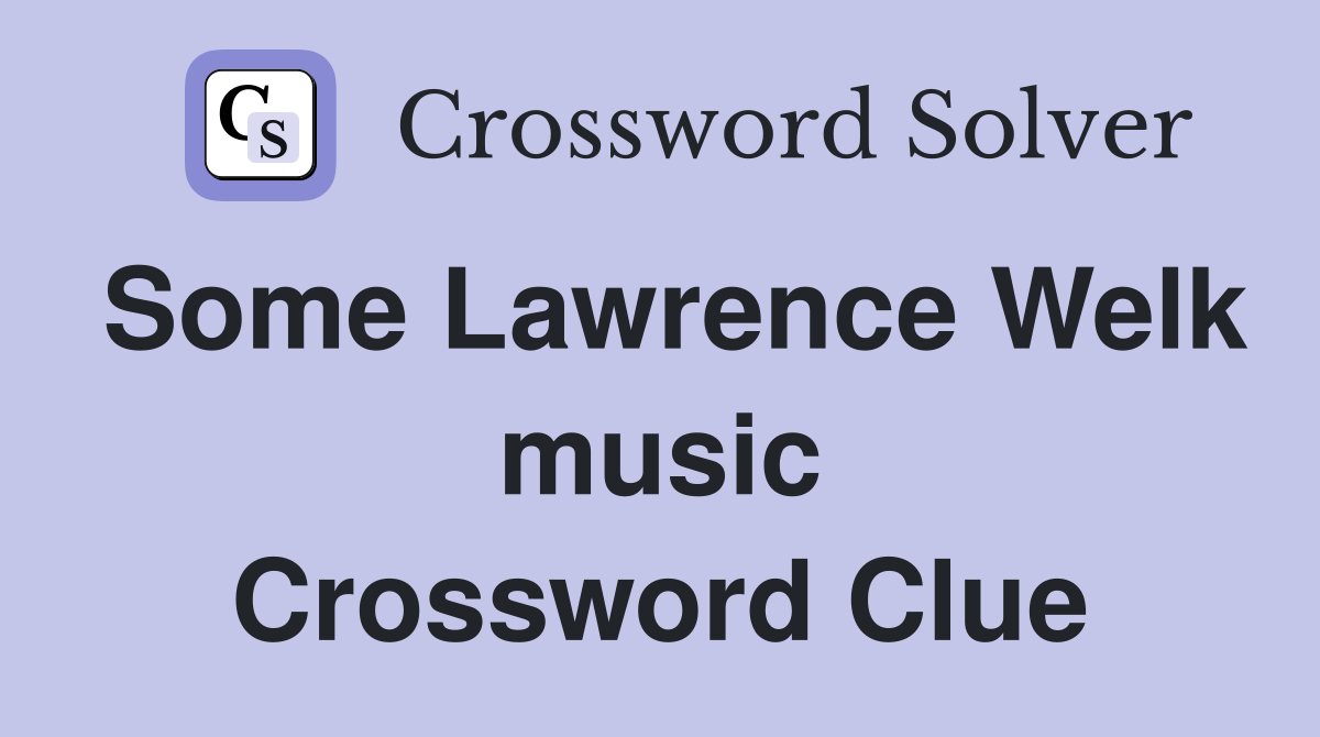 Some Lawrence Welk music Crossword Clue