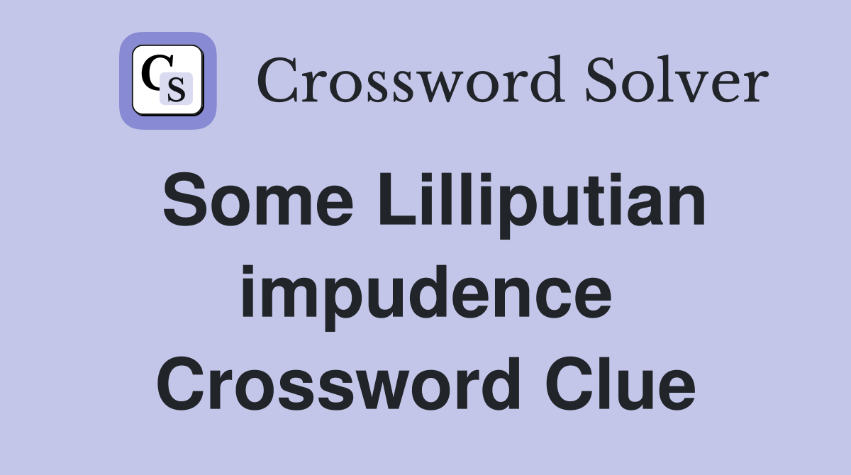 Some Lilliputian impudence Crossword Clue