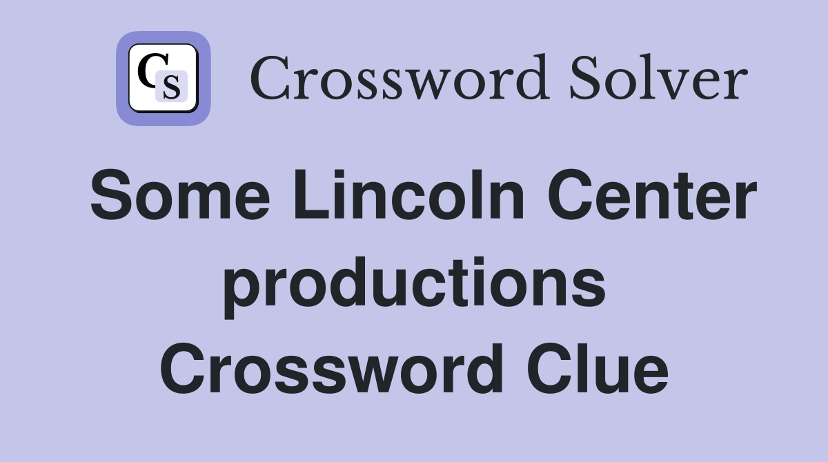 Some Lincoln Center productions Crossword Clue
