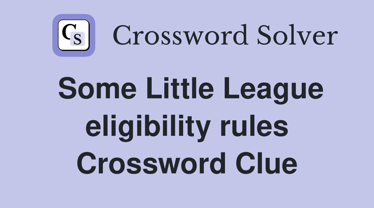 Some Little League eligibility rules Crossword Clue