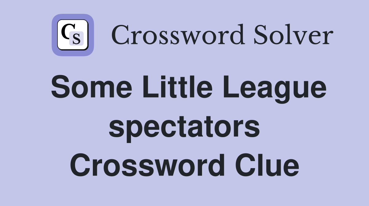 Some Little League spectators Crossword Clue