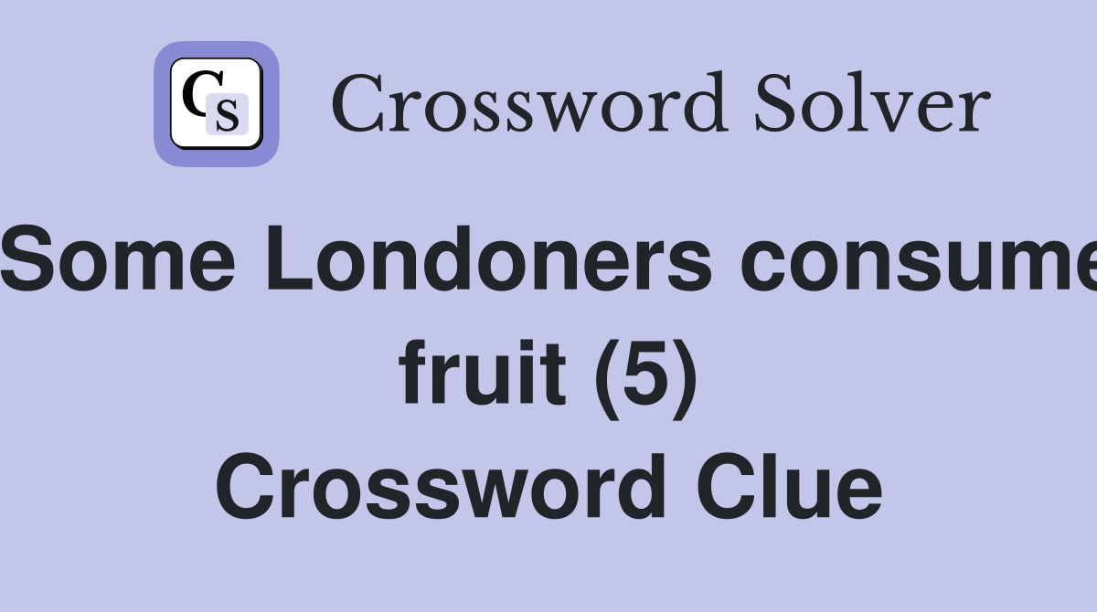 Some Londoners consume fruit (5) Crossword Clue