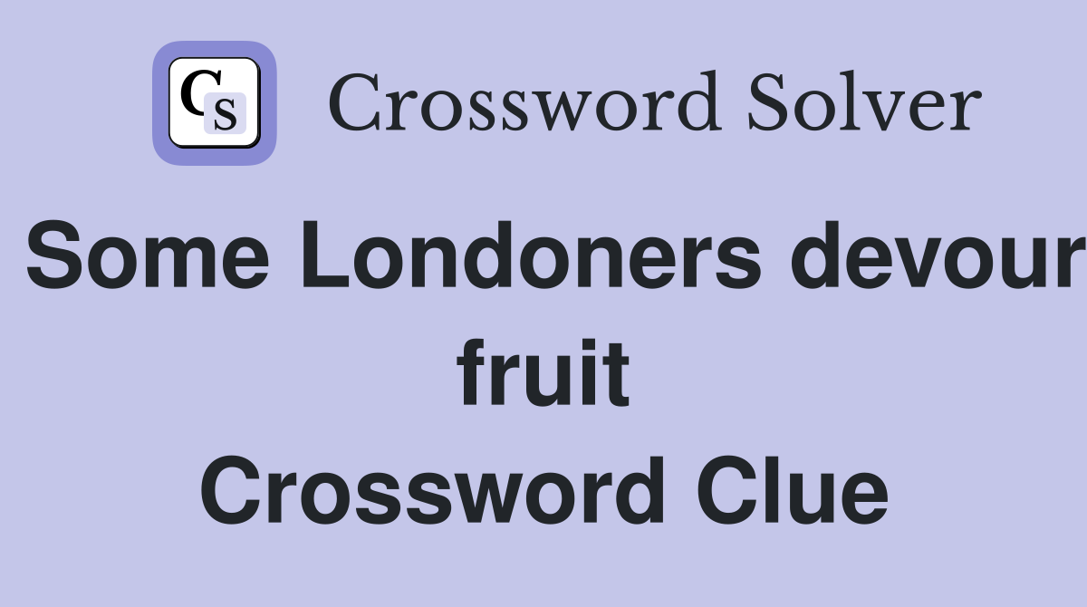 Some Londoners devour fruit Crossword Clue