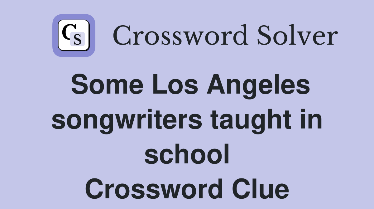 Some Los Angeles songwriters taught in school Crossword Clue