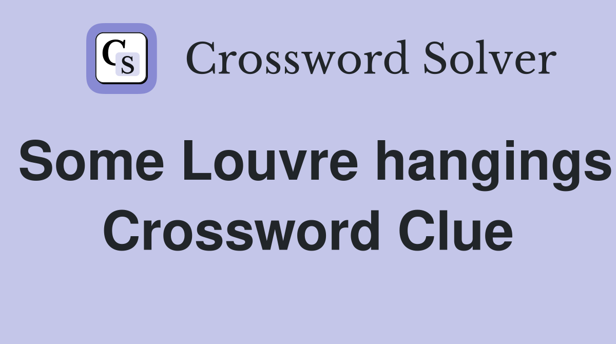 Some Louvre hangings Crossword Clue